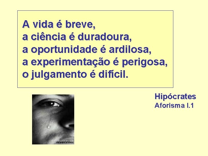 A vida é breve, a ciência é duradoura, a oportunidade é ardilosa, a experimentação