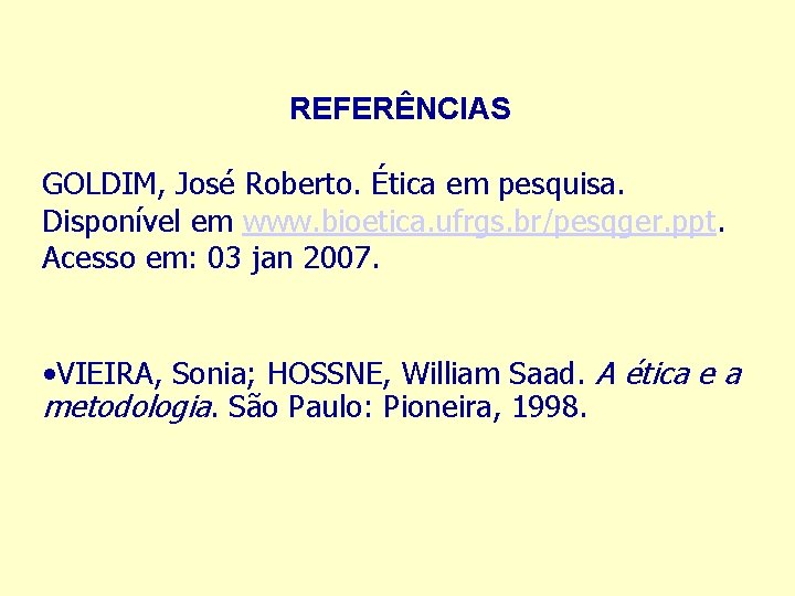 REFERÊNCIAS GOLDIM, José Roberto. Ética em pesquisa. Disponível em www. bioetica. ufrgs. br/pesqger. ppt.