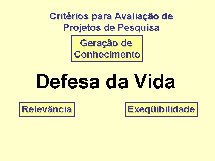 Critérios para Avaliação de Projetos de Pesquisa Geração de Conhecimento Defesa da Vida Relevância