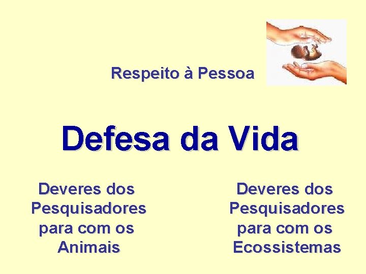 Respeito à Pessoa Defesa da Vida Deveres dos Pesquisadores para com os Animais Deveres