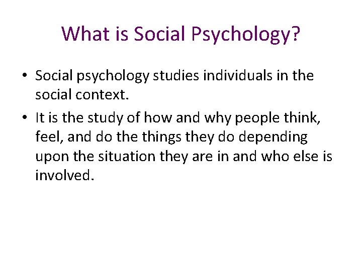 What is Social Psychology? • Social psychology studies individuals in the social context. •