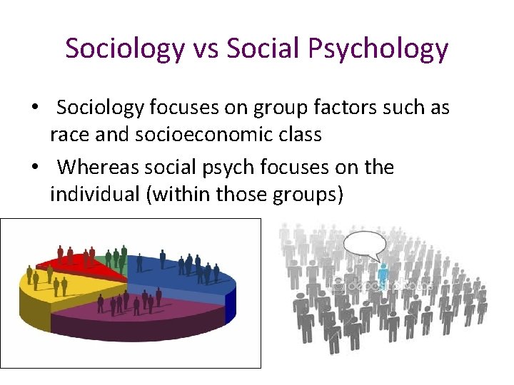 Sociology vs Social Psychology • Sociology focuses on group factors such as race and