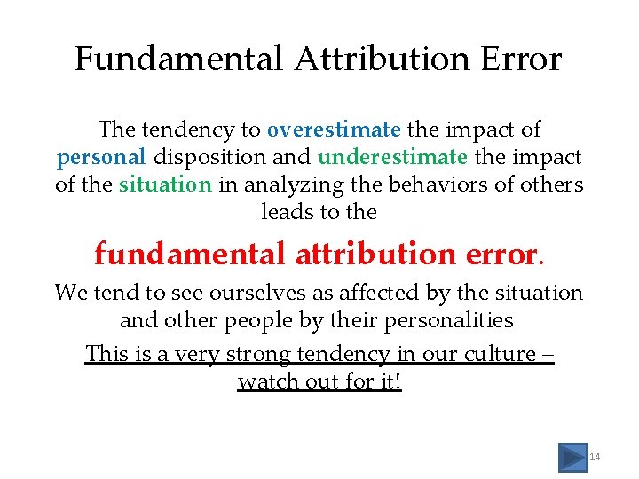 Fundamental Attribution Error The tendency to overestimate the impact of personal disposition and underestimate