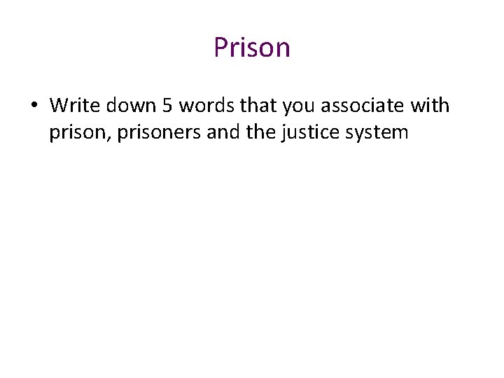 Prison • Write down 5 words that you associate with prison, prisoners and the
