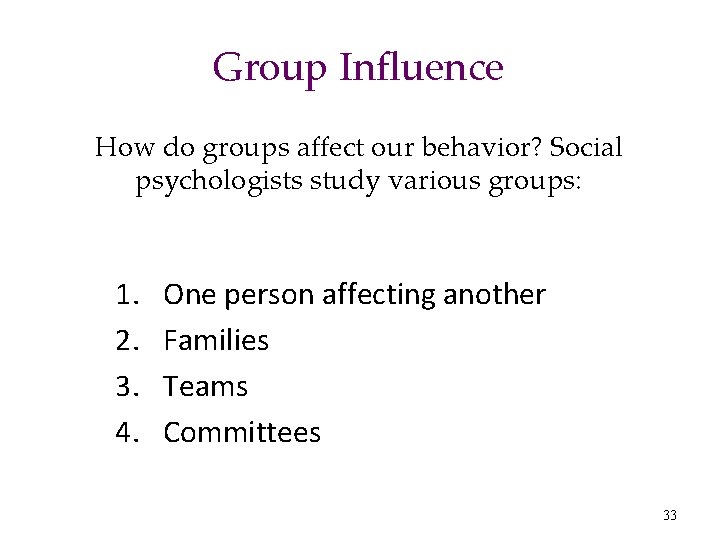 Group Influence How do groups affect our behavior? Social psychologists study various groups: 1.
