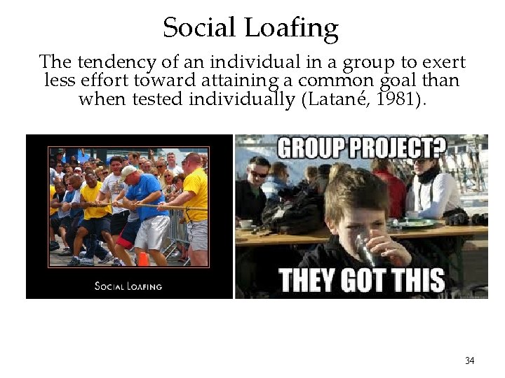 Social Loafing The tendency of an individual in a group to exert less effort