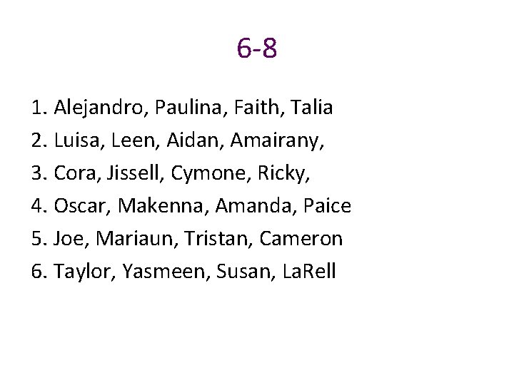 6 -8 1. Alejandro, Paulina, Faith, Talia 2. Luisa, Leen, Aidan, Amairany, 3. Cora,