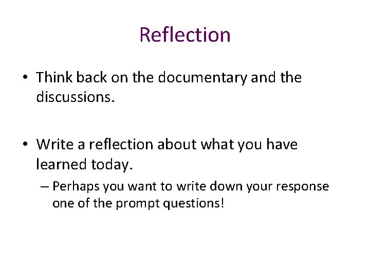 Reflection • Think back on the documentary and the discussions. • Write a reflection