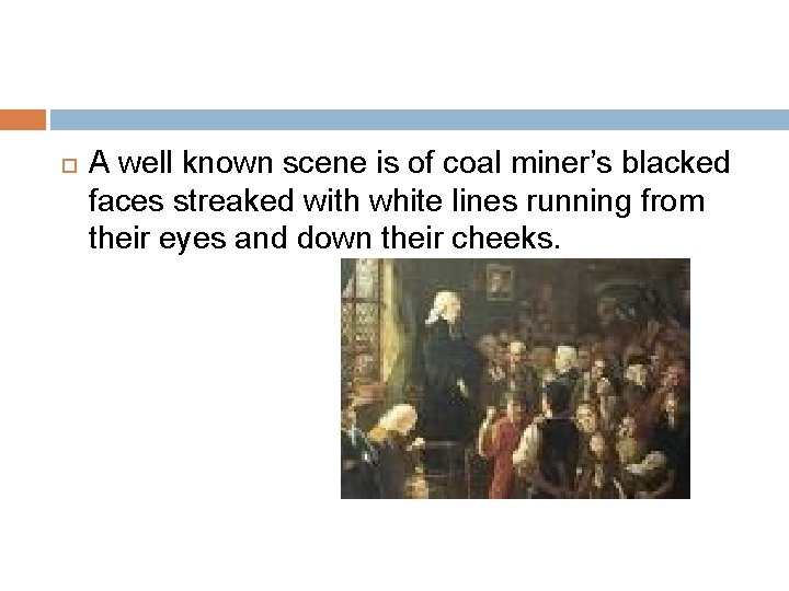  A well known scene is of coal miner’s blacked faces streaked with white