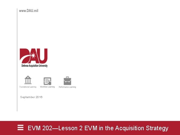 September 2016 EVM 202—Lesson 2 EVM in the Acquisition Strategy 