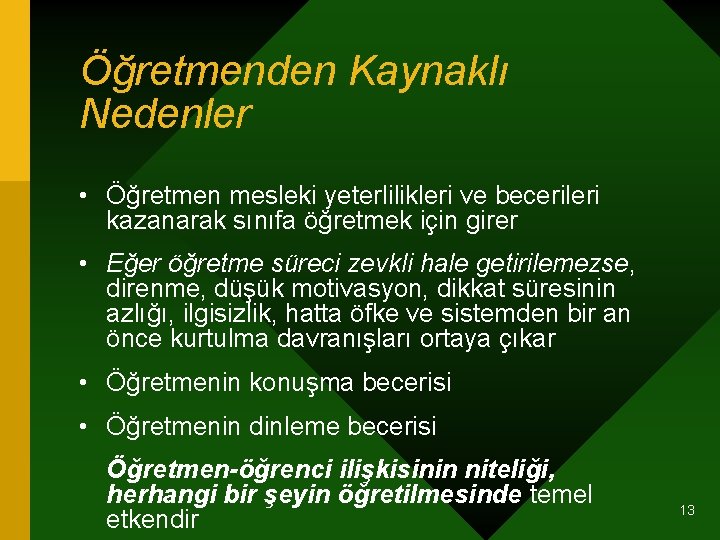 Öğretmenden Kaynaklı Nedenler • Öğretmen mesleki yeterlilikleri ve becerileri kazanarak sınıfa öğretmek için girer