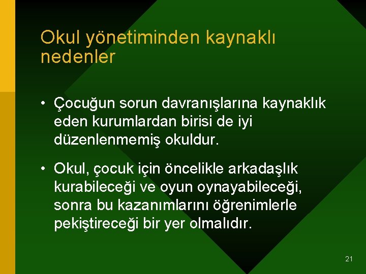 Okul yönetiminden kaynaklı nedenler • Çocuğun sorun davranışlarına kaynaklık eden kurumlardan birisi de iyi