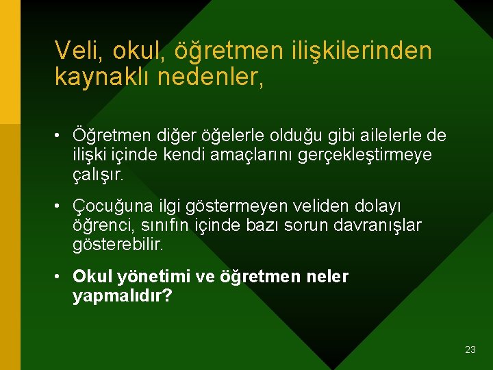 Veli, okul, öğretmen ilişkilerinden kaynaklı nedenler, • Öğretmen diğer öğelerle olduğu gibi ailelerle de