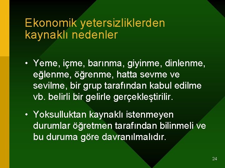 Ekonomik yetersizliklerden kaynaklı nedenler • Yeme, içme, barınma, giyinme, dinlenme, eğlenme, öğrenme, hatta sevme