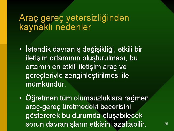 Araç gereç yetersizliğinden kaynaklı nedenler • İstendik davranış değişikliği, etkili bir iletişim ortamının oluşturulması,