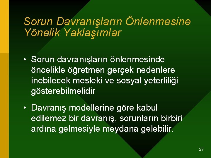 Sorun Davranışların Önlenmesine Yönelik Yaklaşımlar • Sorun davranışların önlenmesinde öncelikle öğretmen gerçek nedenlere inebilecek