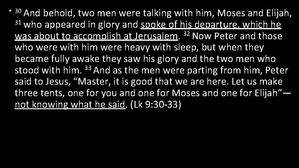  • 30 And behold, two men were talking with him, Moses and Elijah,