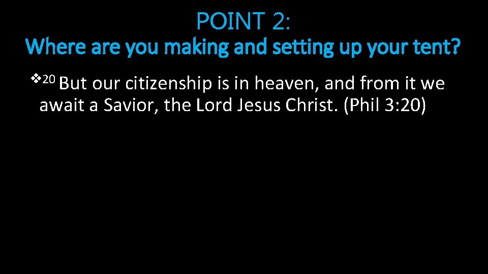 POINT 2: Where are you making and setting up your tent? v 20 But