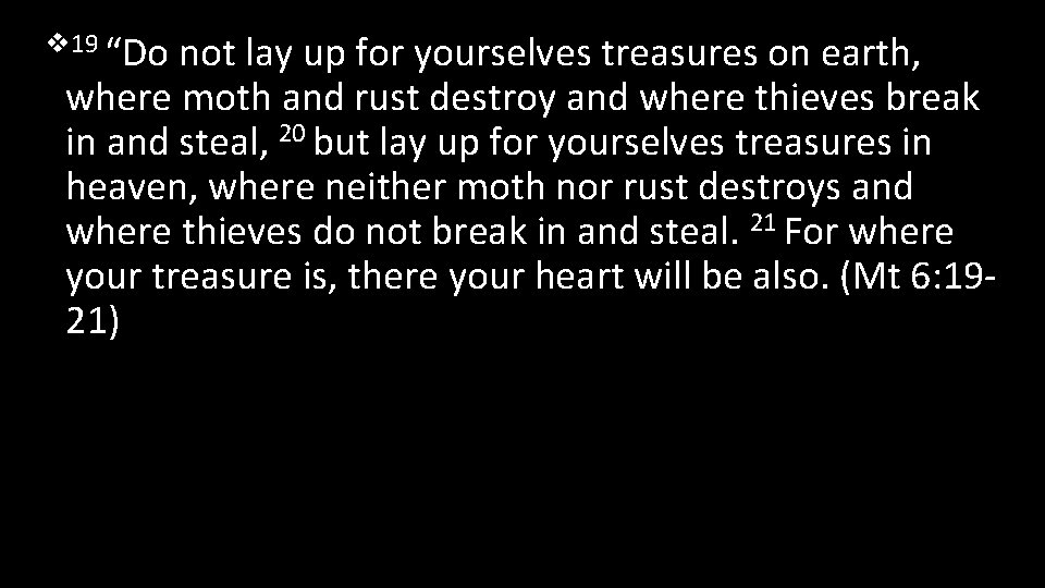 v 19 “Do not lay up for yourselves treasures on earth, where moth and