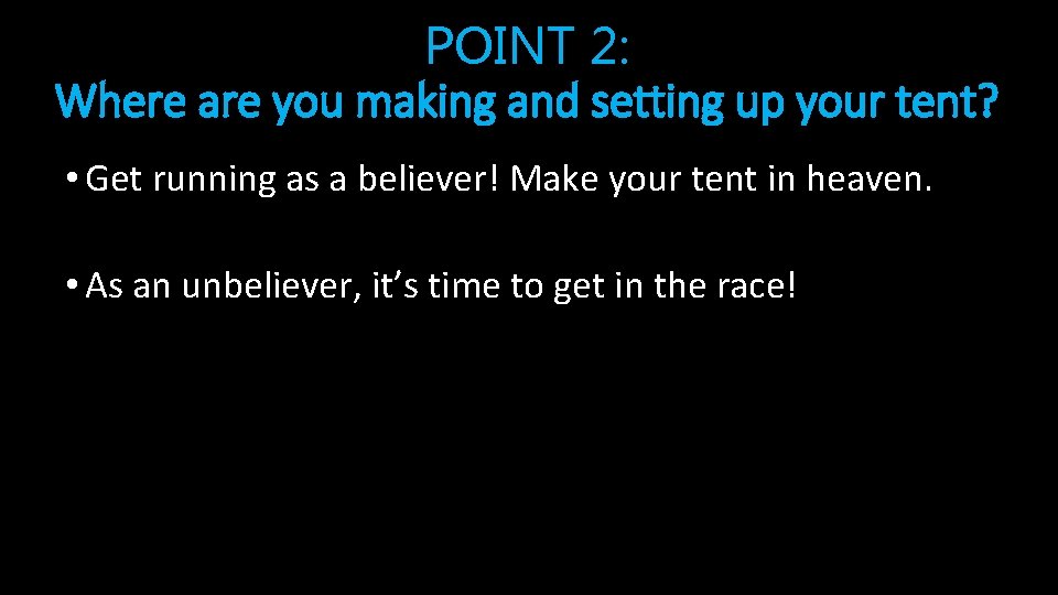 POINT 2: Where are you making and setting up your tent? • Get running