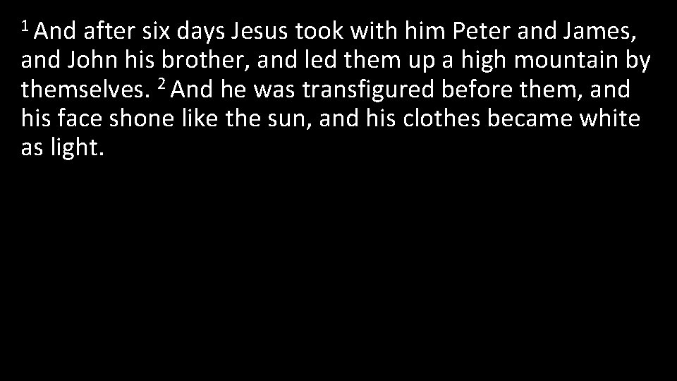 1 And after six days Jesus took with him Peter and James, and John