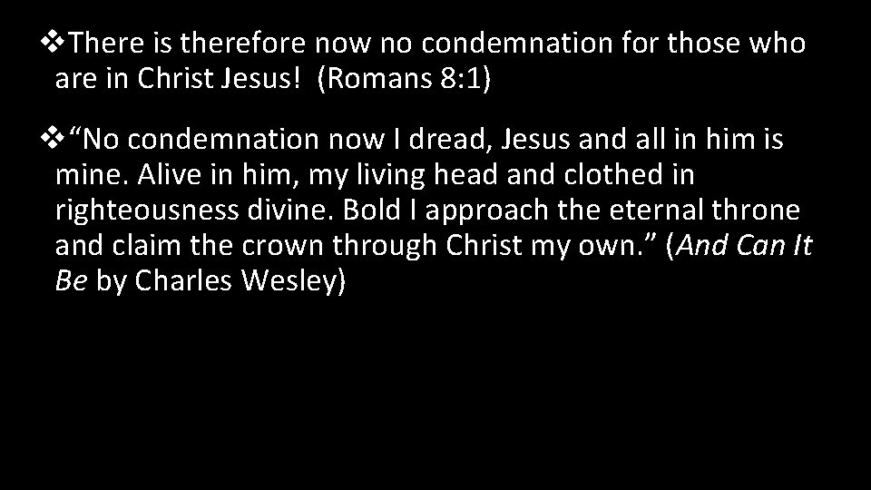 v. There is therefore now no condemnation for those who are in Christ Jesus!
