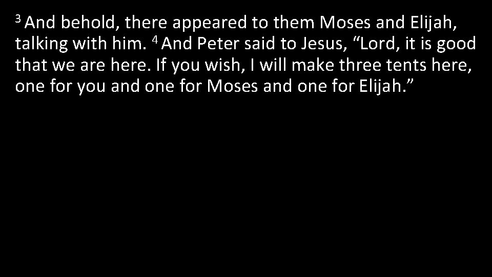 3 And behold, there appeared to them Moses and Elijah, talking with him. 4
