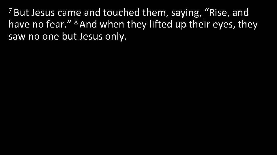 7 But Jesus came and touched them, saying, “Rise, and have no fear. ”