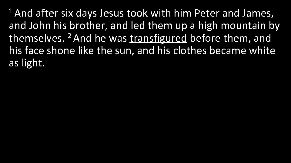 1 And after six days Jesus took with him Peter and James, and John