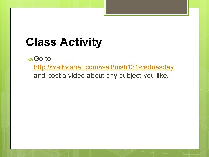 Class Activity Go to http: //wallwisher. com/wall/msti 131 wednesday and post a video about