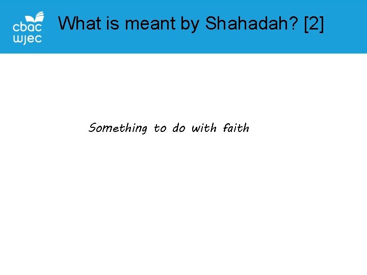 What is meant by Shahadah? [2] Something to do with faith 