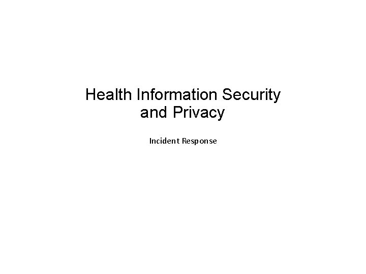 Health Information Security and Privacy Incident Response Health Information Security and Privacy Incident Response