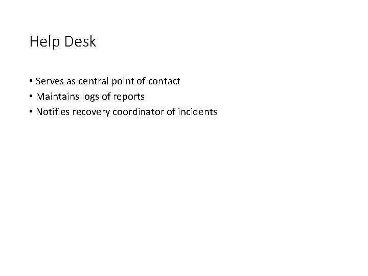 Help Desk • Serves as central point of contact • Maintains logs of reports Help Desk • Serves as central point of contact • Maintains logs of reports