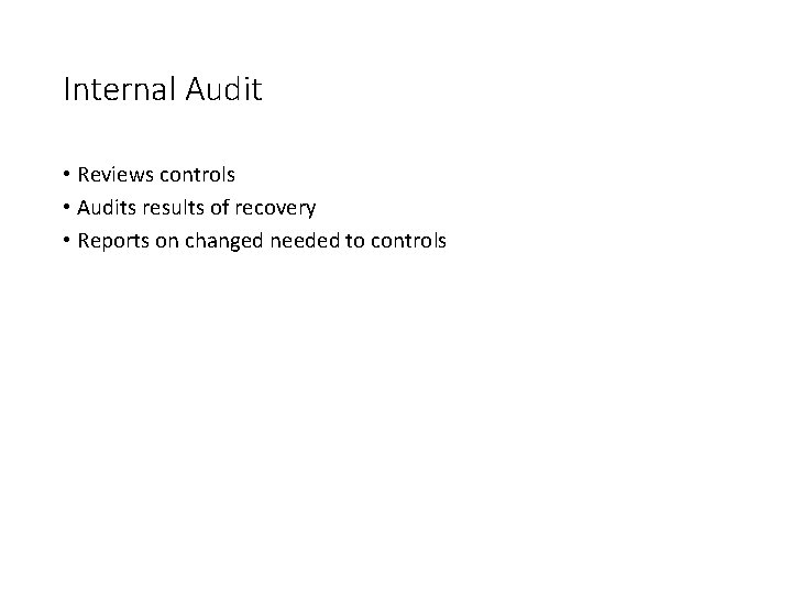 Internal Audit • Reviews controls • Audits results of recovery • Reports on changed Internal Audit • Reviews controls • Audits results of recovery • Reports on changed