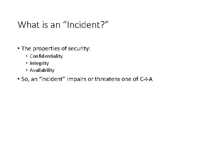 What is an “Incident? ” • The properties of security: • Confidentiality • Integrity What is an “Incident? ” • The properties of security: • Confidentiality • Integrity