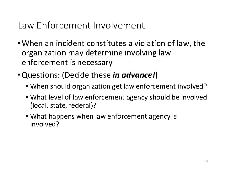 Law Enforcement Involvement • When an incident constitutes a violation of law, the organization Law Enforcement Involvement • When an incident constitutes a violation of law, the organization