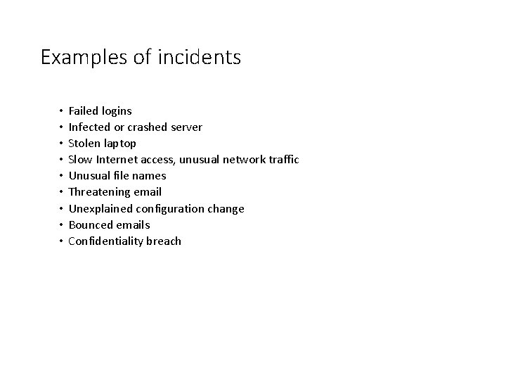 Examples of incidents • • • Failed logins Infected or crashed server Stolen laptop Examples of incidents • • • Failed logins Infected or crashed server Stolen laptop