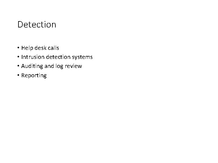 Detection • Help desk calls • Intrusion detection systems • Auditing and log review Detection • Help desk calls • Intrusion detection systems • Auditing and log review
