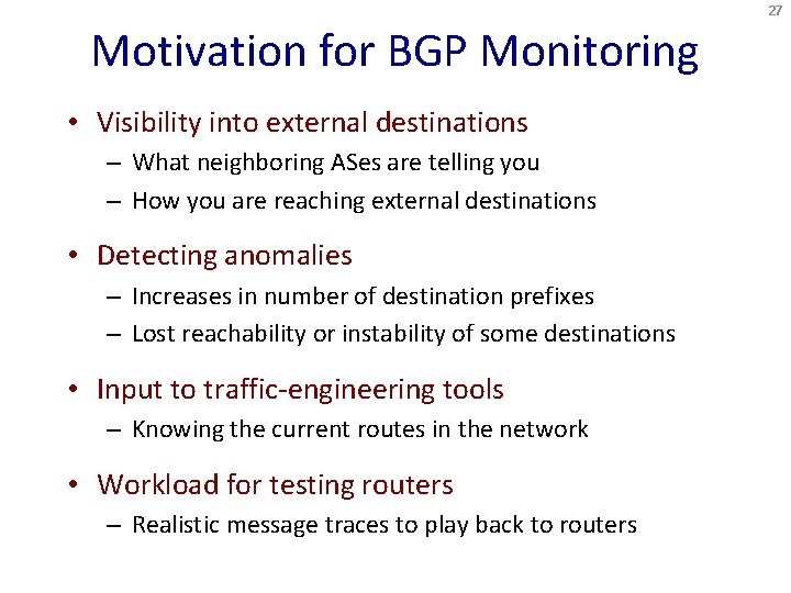 27 Motivation for BGP Monitoring • Visibility into external destinations – What neighboring ASes