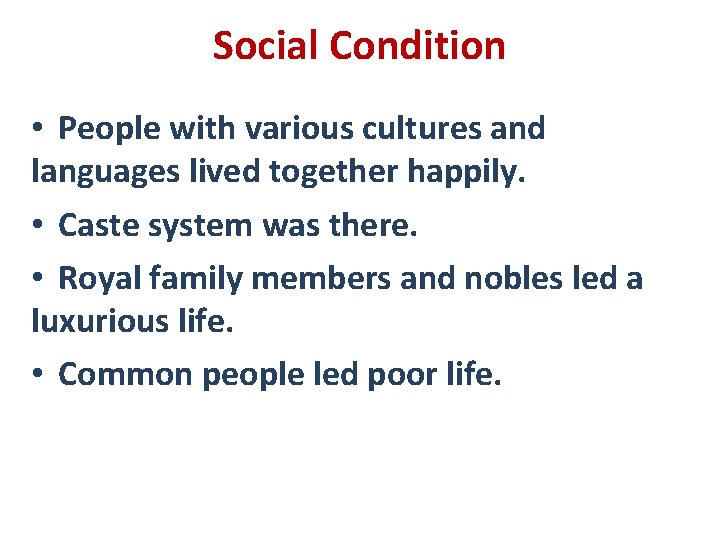 Social Condition • People with various cultures and languages lived together happily. • Caste