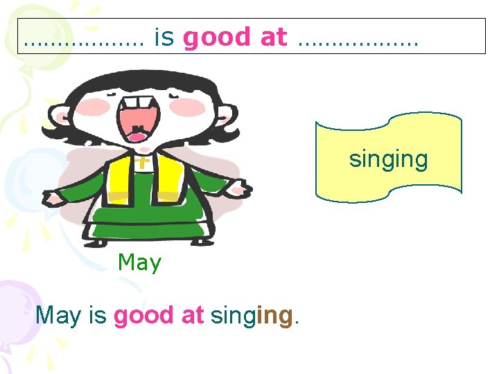 ……………… is good at ……………… singing May is good at singing. 