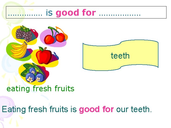 …………… is good for ……………… teeth eating fresh fruits Eating fresh fruits is good