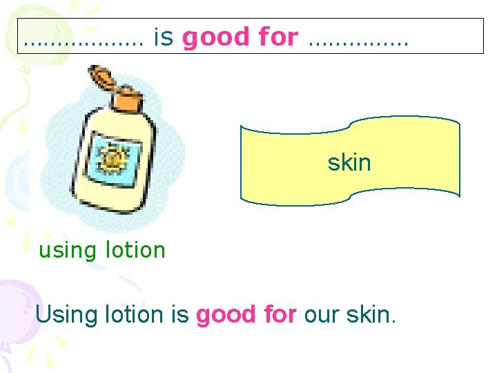 ……………… is good for …………… skin using lotion Using lotion is good for our