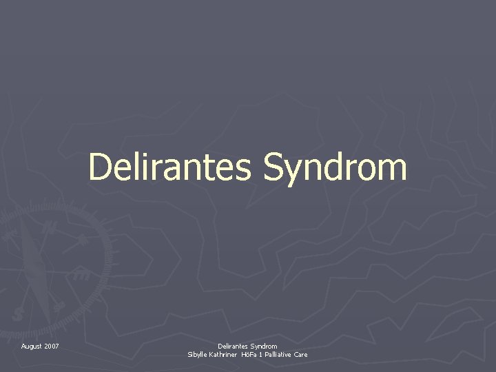 Delirantes Syndrom August 2007 Delirantes Syndrom Sibylle Kathriner HöFa 1 Palliative Care 