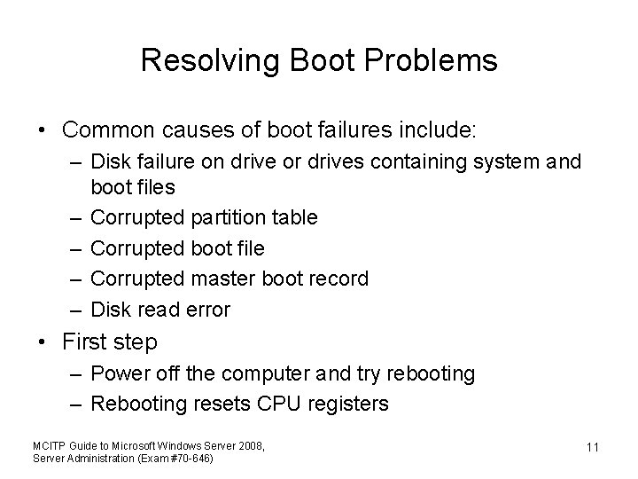 Resolving Boot Problems • Common causes of boot failures include: – Disk failure on