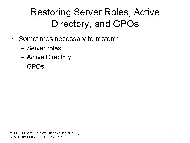 Restoring Server Roles, Active Directory, and GPOs • Sometimes necessary to restore: – Server