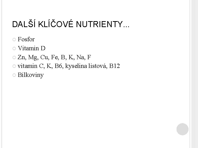 DALŠÍ KLÍČOVÉ NUTRIENTY. . . Fosfor Vitamin D Zn, Mg, Cu, Fe, B, K,