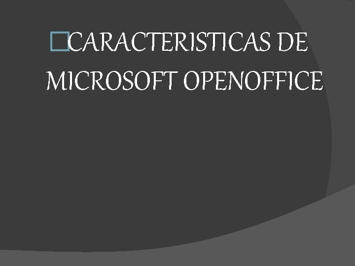 �CARACTERISTICAS DE MICROSOFT OPENOFFICE 