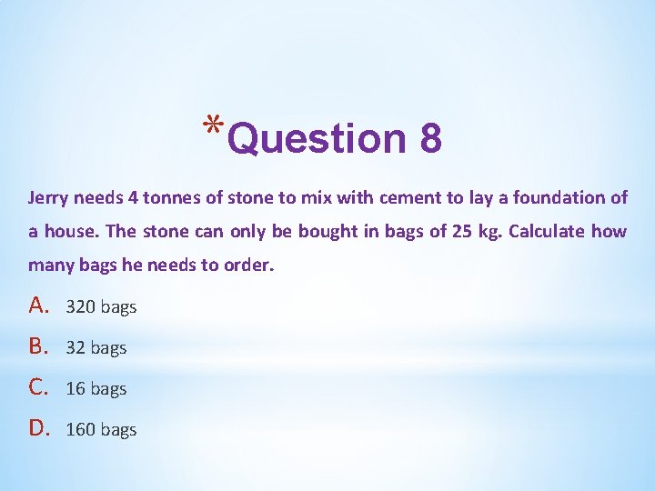 *Question 8 Jerry needs 4 tonnes of stone to mix with cement to lay *Question 8 Jerry needs 4 tonnes of stone to mix with cement to lay