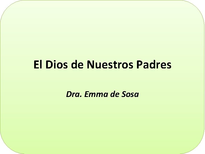 El Dios de Nuestros Padres Dra. Emma de Sosa 